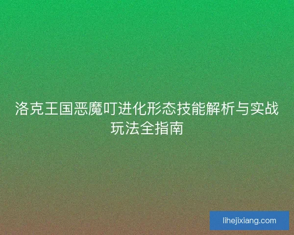 洛克王国恶魔叮进化形态技能解析与实战玩法全指南